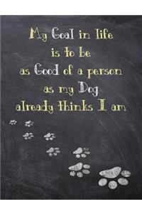 My Goal in life is to be as Good of a person as my Dog already thinks I am