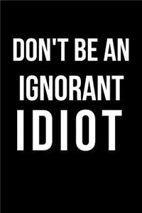 Don't Be an Ignorant Idiot