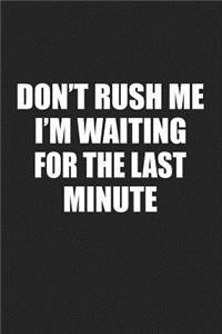 Don't Rush Me I'm Waiting for the Last Minute: A 6x9 Inch Matte Softcover Journal Notebook with 120 Blank Lined Pages and a Funny Cover Slogan