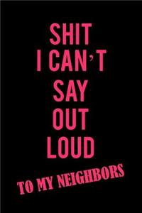 Shit I Can't Say Out Loud to My Neighbors