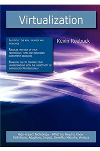 Virtualization: High-Impact Technology - What You Need to Know: Definitions, Adoptions, Impact, Benefits, Maturity, Vendors