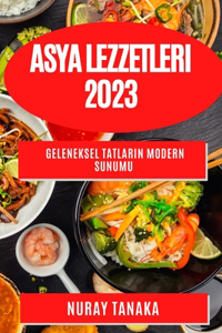 Asya Lezzetleri 2023: Geleneksel Tatlar&#305;n Modern Sunumu