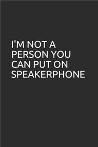 I'm Not a Person You Can Put on Speakerphone