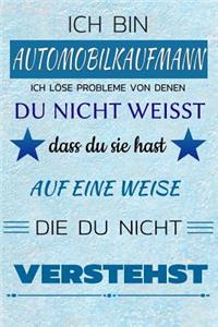 Ich Bin Automobilkaufmann Ich Löse Probleme Von Denen Du Nicht Weißt Dass Du Sie Hast - Auf Eine Weise Die Du Nicht Verstehst
