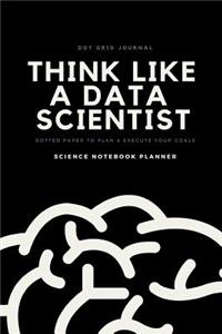 Dot Grid Journal Think Like a Data Scientist Dotted Paper to Plan & Execute Your Goals Science Notebook Planner