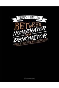 There's a Fine Line Between Numerator and Denominator Only a Fraction Will Understand