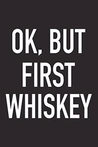 Ok, But First Whiskey