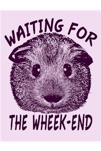 Waiting for the Wheek-End