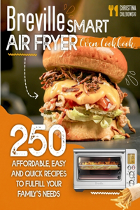 Breville Smart Air Fryer Oven Cookbook: 250 Affordable, Easy and Quick Recipes to Fulfill Your Family's Needs. (Even for Beginners)