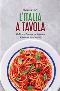 L'Italia a Tavola: 40 Ricette Gustose Per Imparare a Cucinare Divertendoti