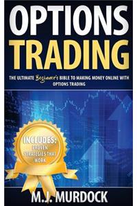 Options Trading: The Ultimate Beginner's Bible to Making Money Online with Options Trading