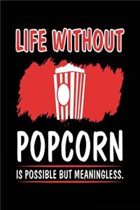 Life Without Popcorn Is Possible But Meaningless.