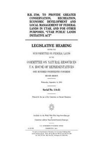 H.R. 5780, to provide greater conservation, recreation, economic development and local management of federal lands in Utah, and for other purposes, 