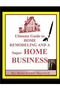 Ultimate Guide to HOME REMODELING AND A Super HOME BUSINESS