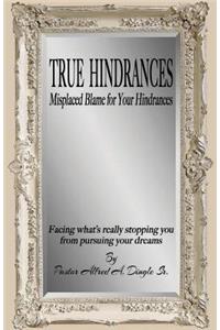 True Hindrances: Misplaced Blame For Your Hindrances: Facing What's Really Stopping You From Pursuing Your Dreams