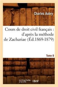 Cours de Droit Civil Français: d'Après La Méthode de Zachariae. Tome 8 (Éd.1869-1879)