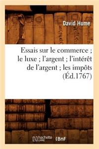 Essais Sur Le Commerce Le Luxe l'Argent l'Intérêt de l'Argent Les Impôts (Éd.1767)