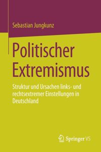 Politischer Extremismus: Struktur Und Ursachen Links- Und Rechtsextremer Einstellungen in Deutschland