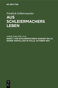 Von Schleiermacher's Kindheit Bis Zu Seiner Anstellung in Halle, October 1804