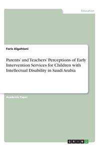 Parents' and Teachers' Perceptions of Early Intervention Services for Children with Intellectual Disability in Saudi Arabia