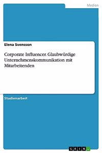 Corporate Influencer. Glaubwürdige Unternehmenskommunikation mit Mitarbeitenden