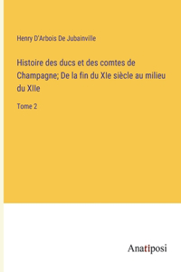 Histoire des ducs et des comtes de Champagne; De la fin du XIe siècle au milieu du XIIe