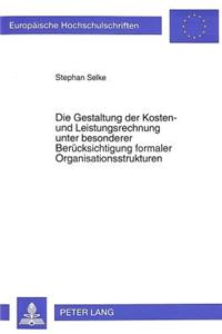 Die Gestaltung der Kosten- und Leistungsrechnung unter besonderer Beruecksichtigung formaler Organisationsstrukturen