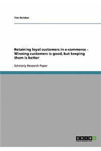 Retaining loyal customers in e-commerce - Winning customers is good, but keeping them is better