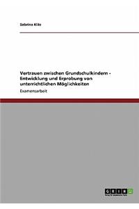 Vertrauen zwischen Grundschulkindern - Entwicklung und Erprobung von unterrichtlichen Möglichkeiten