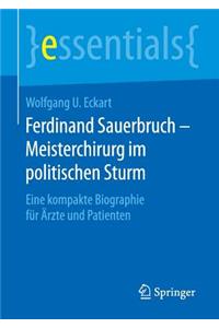 Ferdinand Sauerbruch - Meisterchirurg Im Politischen Sturm