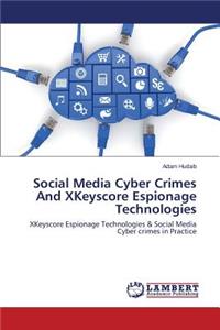 Social Media Cyber Crimes And XKeyscore Espionage Technologies