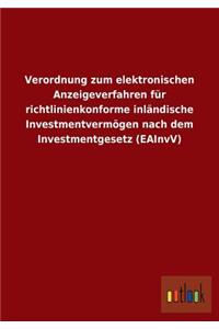 Verordnung zum elektronischen Anzeigeverfahren für richtlinienkonforme inländische Investmentvermögen nach dem Investmentgesetz (EAInvV)