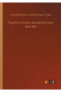 Travels in France during the years 1814-1815