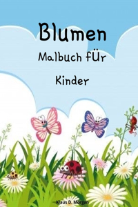 Blumen Malbuch für Kinder: Niedliche Blumen Malbuch für Kinder im Alter von 2-6 Jahren - Kreative frühe Lernaktivitäten für Kinder im Alter von 2-6 Jahren