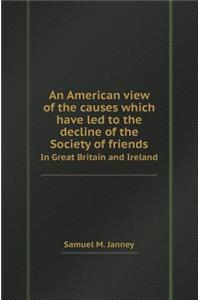 An American View of the Causes Which Have Led to the Decline of the Society of Friends in Great Britain and Ireland