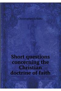 Short Questions Concerning the Christian Doctrine of Faith