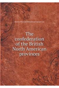 The Confederation of the British North American Provinces