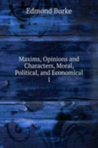 Maxims, Opinions and Characters, Moral, Political, and Economical