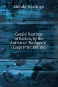Gerald Hastings of Barton, by the Author of 'No Appeal'. (Large Print Edition)