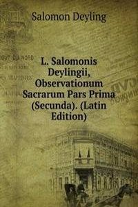 L. Salomonis Deylingii, Observationum Sacrarum Pars Prima (Secunda). (Latin Edition)