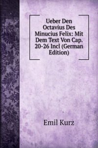 Ueber Den Octavius Des Minucius Felix: Mit Dem Text Von Cap. 20-26 Incl (German Edition)