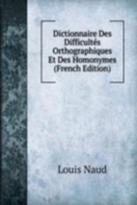 Dictionnaire Des Difficultes Orthographiques Et Des Homonymes (French Edition)
