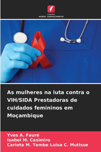 As mulheres na luta contra o VIH/SIDA Prestadoras de cuidados femininos em Moçambique