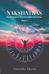 Nakshatras: The Blueprint to Your Personality and Destiny - Volume 1