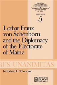 Lothar Franz Von Schönborn and the Diplomacy of the Electorate of Mainz: From the Treaty of Ryswick to the Outbreak of the War of the Spanish Succession