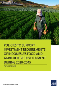 Policies to Support Investment Requirements of Indonesia's Food and Agriculture Development During 2020-2045