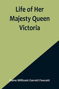 Life of Her Majesty Queen Victoria