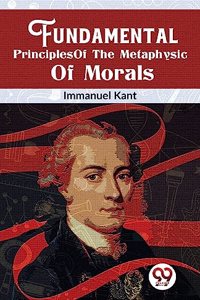 Fundamental Principles of the Metaphysic of Morals