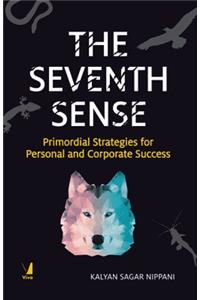 THE SEVENTH SENSE: PRIMORDIAL STRATEGIES FOR PERSONAL AND CORPORATE SUCCESS