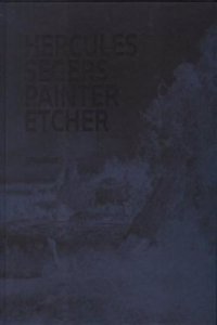 Hercules Segers: Painter, Etcher, a Catalogue Raisonn